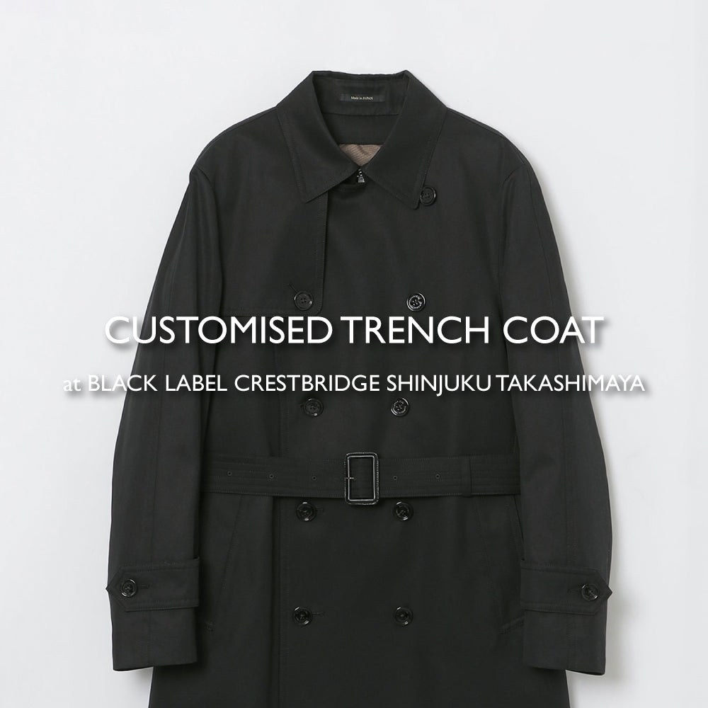 【 高島屋新宿店 】CUSTOMISED TRENCH COAT